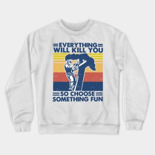 Retro Arborist Everything Will Kill You So Choose Something Fun Crewneck Sweatshirt